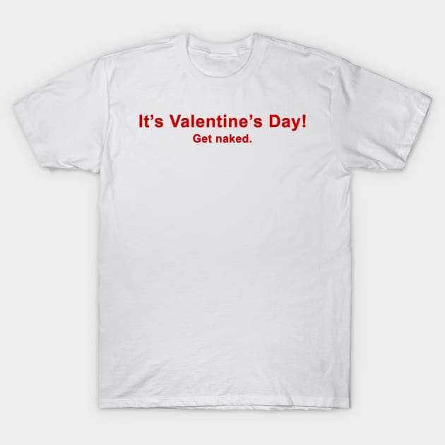 It's Valentine's Day!  Get naked. T-Shirt by Going Ape Shirt Costumes